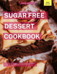 Title: Sugar Free Dessert Cookbook: A Collection of the Most Delicious Sugar Free Dessert Recipes You Can Easily Make At Home in 2023! (Diabetic Cooking in 2023, #1), Author: Karen Williams