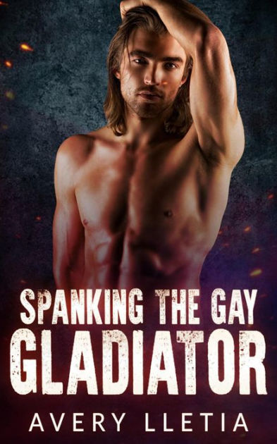 Spanking The Gay Gladiator By Avery Lletia EBook Barnes Noble