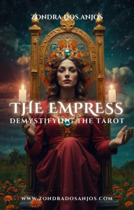 Title: Demystifying the Tarot - The Empress (Demystifying the Tarot - The 22 Major Arcana., #3), Author: Zondra dos Anjos