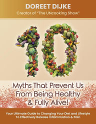 Title: 10 Harmful Myths That Prevent Us From Being Healthy & Fully Alive!, Author: Doreet Dijke