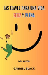 Title: Las Claves para una vida feliz y plena, Author: GABRIEL BLACK