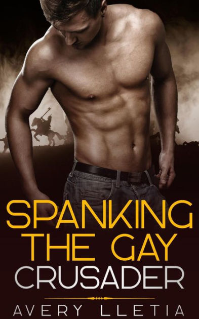 Spanking The Gay Crusader By Avery Lletia Ebook Barnes And Noble® 9118