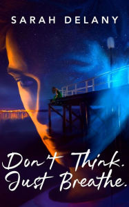 Title: Don't Think. Just Breathe (TNT Trilogy, #1), Author: Sarah Delany