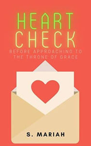 Title: Heart Check Before Approaching to the Throne of Grace (The effective prayer series, #2), Author: S. Mariah