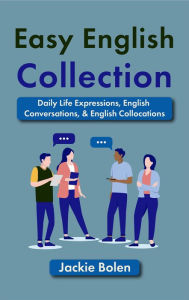 Title: Easy English Collection: Daily Life Expressions, English Conversations, & English Collocations, Author: Jackie Bolen