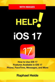 Title: Help! iOS 17 - iPhone: How to Use iOS17, Author: Raphael Heide