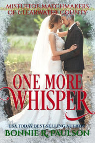 Title: One More Whisper (Mistletoe Matchmakers of Clearwater County, #8), Author: Bonnie R. Paulson