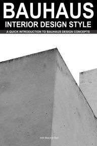 Title: Bauhaus Interior Design Style: A Quick Introduction To Bauhaus Design Concepts, Author: Adil Masood Qazi