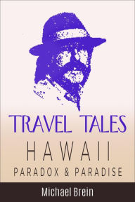 Title: Travel Tales: Hawaii Paradox & Paradise (True Travel Tales), Author: Michael Brein