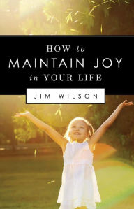 Title: How to Maintain Joy in Your Life, Author: Jim Wilson