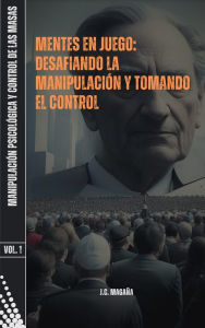 Title: Mentes en juego: Desafiando la Manipulación y Tomando El Control (Manipulación Psicológica y Control de las Masas, #1), Author: J.C. Magaña