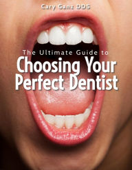 Title: The Ultimate Guide to Choosing Your Perfect Dentist (All About Dentistry), Author: Cary Ganz D.D.S.