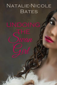 Title: Undoing the Swan Girl (Nights at the Swan), Author: Natalie-Nicole Bates