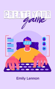 Title: Create Your Game, Author: Emily Lennon