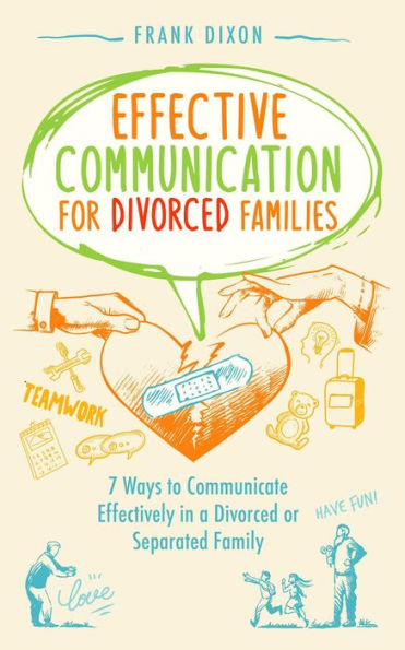 Effective Communication for Divorced Families: 7 Ways to Communicate Effectively in a Divorced or Separated Family (The Master Parenting Series, #4)