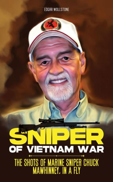 Sniper Of Vietnam War The Shots Of Marine Sniper Chuck Mawhinney In