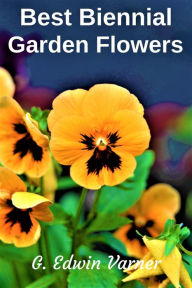 Title: Best Biennial Garden Flowers, Author: G. Edwin Varner