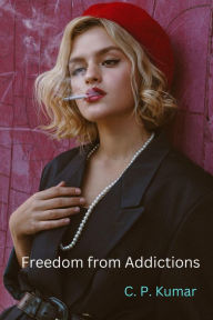 Title: Freedom from Addictions, Author: C. P. Kumar