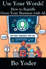 Use Your Words: How to Rapidly Grow Your Business with AI (AIPS Prompts, #1)