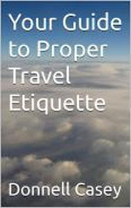 Title: Your Guide to Proper Travel Etiquette, Author: Donnell Casey