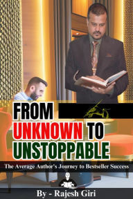 Title: From Unknown to Unstoppable: The Average Author's Journey to Bestseller Success, Author: Rajesh Giri