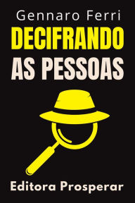 Title: Decifrando As Pessoas - Descubra Como Entender E Interpretar A Comunicação Não Verbal (Coleção Inteligência Emocional, #7), Author: Editora Prosperar