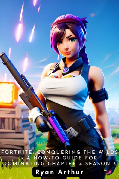 Fortnite: Conquering the Wilds - A How-To Guide for Dominating Chapter 4 Season 3 (Fortnite How To, #1)