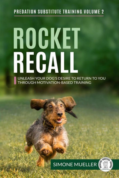 Rocket Recall - Unleash Your Dog's Desire to Return to You through Motivation-Based Training (Predation Substitute Training, #2)