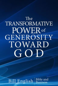 Title: The Transformative Power of Generosity Toward God, Author: Bill English