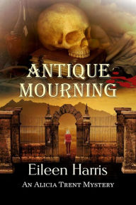 Title: Antique Mourning (An Alicia Trent Mystery, #5), Author: Eileen Harris