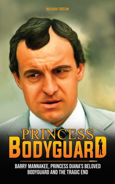 Princess Bodyguard : Barry Mannakee, Princess Diana's Beloved Bodyguard and  the Tragic End by Natasha Tristan, eBook