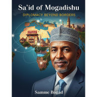 Title: Sa'id of Mogadishu: Diplomacy Beyond Borders, Author: Samme Bogad