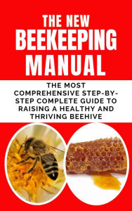 Title: The New BeeKeeping Manual: The Most Comprehensive Step-By-Step Complete Guide To Raising A Healthy and Thriving Beehive, Author: Frank Albert