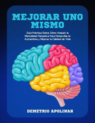 Title: Mejorar Uno Mismo: Guía Práctica Sobre Cómo Adquirir la Mentalidad Ganadora Para Desarrollar la Autoestima y Mejorar la Calidad de Vida, Author: Demetrio Apolinar