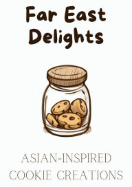 Title: Far East Delights: Asian-inspired Cookie Creations, Author: Coledown Kitchen