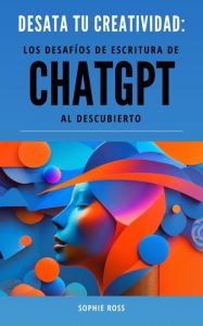 Title: Desata tu creatividad: los desafíos de escritura de ChatGPT al descubierto, Author: Sophie Ross