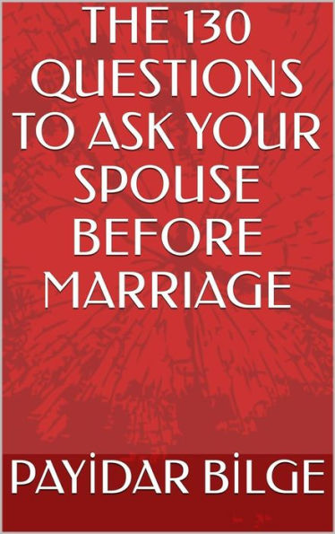 The 130 Questions to Ask Your Spouse Before Marriage