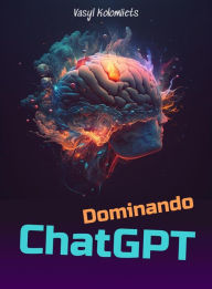 Title: Dominando ChatGPT: Desbloquea el poder de la IA para mejorar la comunicación y las relaciones (Spanish), Author: Vasyl Kolomiiets