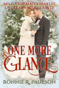 Title: One More Glance (Mistletoe Matchmakers of Clearwater County, #4), Author: Bonnie R. Paulson