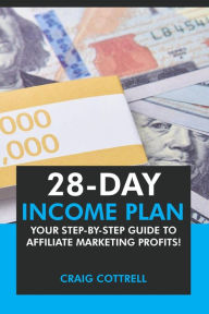 Title: 28 Day Income Plan: Your Step-By-Step Guide to Affiliate Marketing Profits, Author: Craig Cottrell