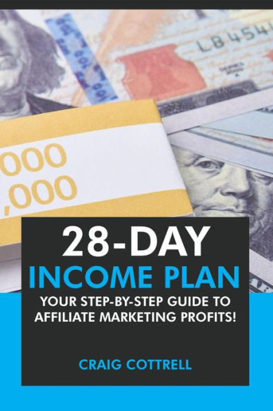 28 Day Income Plan: Your Step-By-Step Guide to Affiliate Marketing Profits