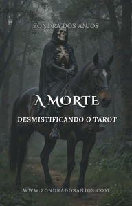 Title: Desmistificando O Tarot - A Morte (Desmistificando o Tarot - Os 22 Arcanos Maiores., #13), Author: Zondra dos Anjos