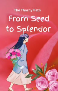 Title: From Seed to Splendor : The Thorny Path, Author: aarat