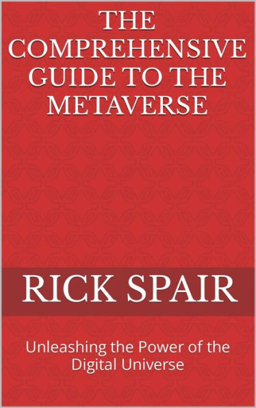 The Comprehensive Guide to the Metaverse: Unleashing the Power of the Digital Universe