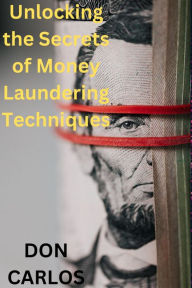 Title: Unlocking the Secrets of Money Laundering Techniques, Author: Don Carlos