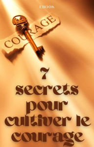 Title: 7 secrets pour cultiver le courage (Mental), Author: Frédéric Gomes