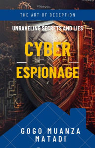 Title: Cyber Espionage : The Art of Deception, Author: Gogo Muanza Matadi