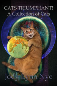 Title: Cats Triumphant! A Collection of Cats, Author: Jody Lynn Nye