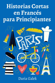 Title: Historias Cortas en Francés para Principiantes, Author: Daria Galek