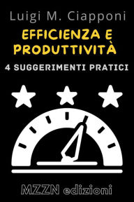 Title: 4 Consigli Pratici Per Essere Più Efficienti E Produttivi (Raccolta MZZN Crescita Personale, #2), Author: MZZN Edizioni